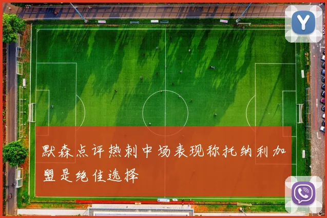 默森点评热刺中场表现称托纳利加盟是绝佳选择